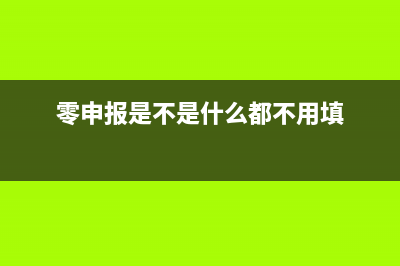 零申報需要每個月報稅嗎(零申報是不是什么都不用填)