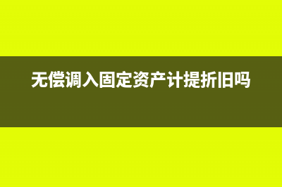 無償調入固定資產是否提折舊(無償調入固定資產計提折舊嗎)