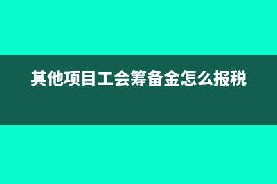 其他項(xiàng)目工會籌備金怎么報(bào)稅