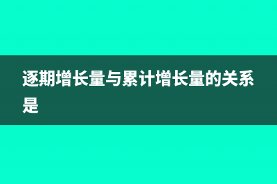 逐期增長量與累計增長量的區(qū)別是(逐期增長量與累計增長量的關系是)