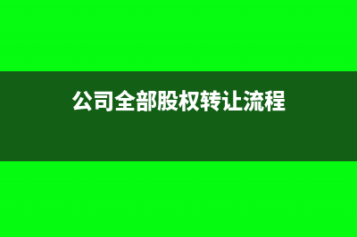 公司全部股權(quán)轉(zhuǎn)讓涉及的稅收(公司全部股權(quán)轉(zhuǎn)讓流程)