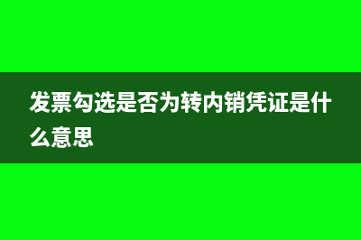 發(fā)票勾選了是否就抵扣了(發(fā)票勾選是否為轉內銷憑證是什么意思)