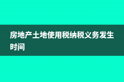 房地產(chǎn)土地使用稅何時(shí)核減(房地產(chǎn)土地使用稅納稅義務(wù)發(fā)生時(shí)間)