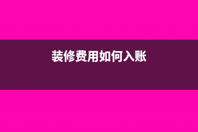 裝修支出如何稅前扣除(裝修費用如何入賬)