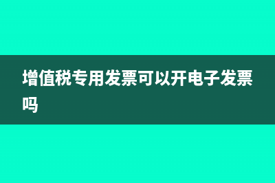 增值稅專用發(fā)票抵扣聯(lián)可以重新開嗎(增值稅專用發(fā)票可以開電子發(fā)票嗎)