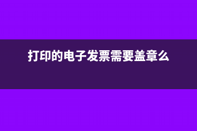 打印的電子發(fā)票沒蓋章可以報銷嗎(打印的電子發(fā)票需要蓋章么)