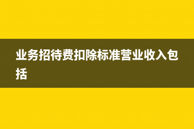 業(yè)務(wù)招待費(fèi)扣除標(biāo)準(zhǔn)中營(yíng)業(yè)收入含稅嗎(業(yè)務(wù)招待費(fèi)扣除標(biāo)準(zhǔn)營(yíng)業(yè)收入包括)