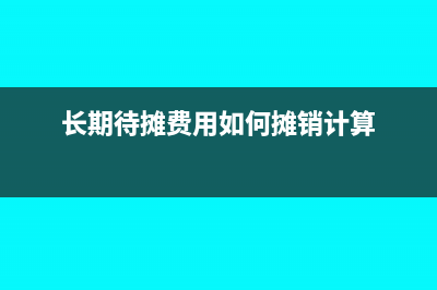 長(zhǎng)期待攤費(fèi)用如何攤銷(xiāo)(長(zhǎng)期待攤費(fèi)用如何攤銷(xiāo)計(jì)算)