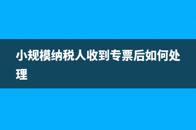 小規(guī)模納稅人收入超過三萬怎么處理(小規(guī)模納稅人收到專票后如何處理)