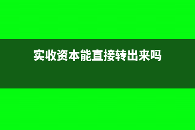 實收資本能直接退回股東嗎(實收資本能直接轉(zhuǎn)出來嗎)