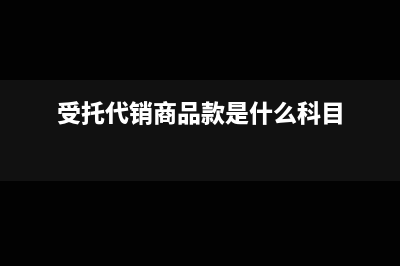 受托代銷商品款屬于存貨嗎(受托代銷商品款是什么科目)