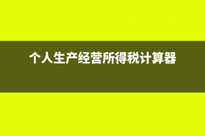 個人生產(chǎn)經(jīng)營所得什么情況要申報(個人生產(chǎn)經(jīng)營所得稅計算器)