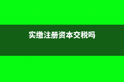 實(shí)繳注冊(cè)資本繳納印花稅應(yīng)稅憑證編號(hào)怎么選(實(shí)繳注冊(cè)資本交稅嗎)