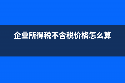 企業(yè)所得稅不含稅銷售額要減去抵扣嗎(企業(yè)所得稅不含稅價格怎么算)