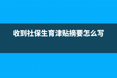 收到社保生育津貼入哪個(gè)科目(收到社保生育津貼摘要怎么寫)