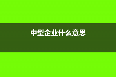 什么叫中型企業(yè)(中型企業(yè)什么意思)