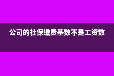 公司的社保繳費(fèi)基數(shù)怎么核定的(公司的社保繳費(fèi)基數(shù)不是工資數(shù))