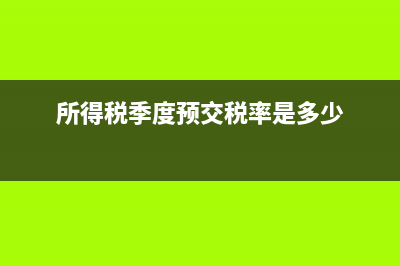 所得稅季度預(yù)交少交了怎么辦(所得稅季度預(yù)交稅率是多少)