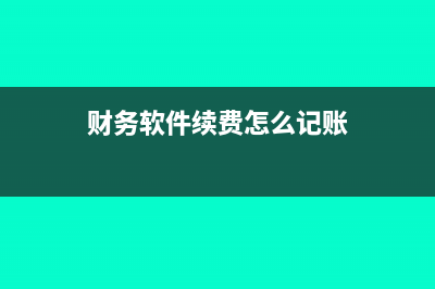 財(cái)務(wù)軟件到期續(xù)費(fèi)怎么記賬?(財(cái)務(wù)軟件續(xù)費(fèi)怎么記賬)