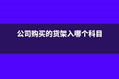 公司購(gòu)貨架是低值易耗還是固定資產(chǎn)(公司購(gòu)買的貨架入哪個(gè)科目)