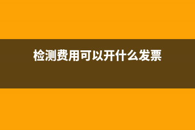 檢測(cè)費(fèi)用可以開(kāi)多少個(gè)點(diǎn)的稅率(檢測(cè)費(fèi)用可以開(kāi)什么發(fā)票)