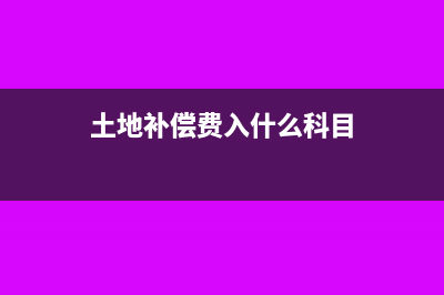 土地補(bǔ)償款是沖減入賬價值還是計入營業(yè)外收入(土地補(bǔ)償費(fèi)入什么科目)