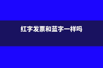 紅字發(fā)票和藍字發(fā)票金額是否一致(紅字發(fā)票和藍字一樣嗎)