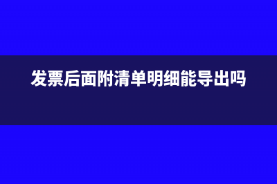 發(fā)票后面附清單還需附入庫單嗎(發(fā)票后面附清單明細能導出嗎)