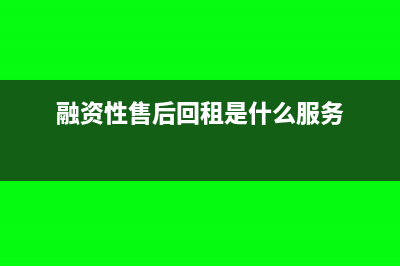 融資性售后回租不能扣除本金嗎(融資性售后回租是什么服務(wù))