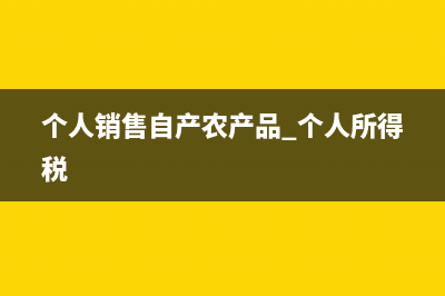 個人銷售自產(chǎn)農(nóng)產(chǎn)品開票到哪開？(個人銷售自產(chǎn)農(nóng)產(chǎn)品 個人所得稅)