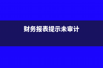 財務(wù)報表提示未備案是什么意思(財務(wù)報表提示未審計)