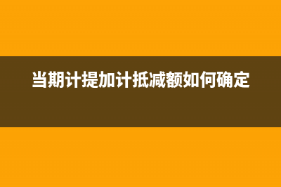 當期計提加計抵減額會計分錄(當期計提加計抵減額如何確定)