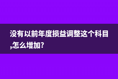 沒有以前年度損益調整科目怎么辦?(沒有以前年度損益調整這個科目,怎么增加?)