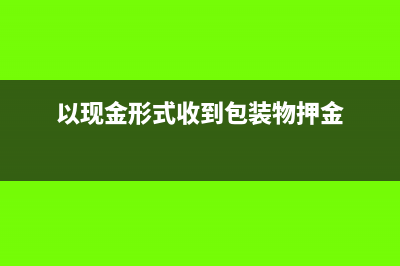 以現(xiàn)金的形式收取員工工會經(jīng)費如何做賬？(以現(xiàn)金形式收到包裝物押金)