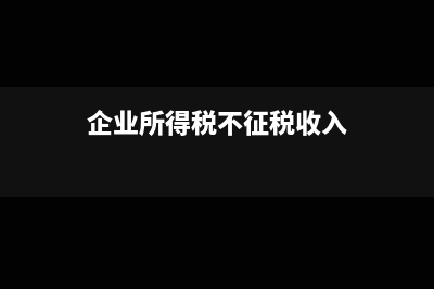 企業(yè)所得稅不征稅收入范圍(企業(yè)所得稅不征稅收入)