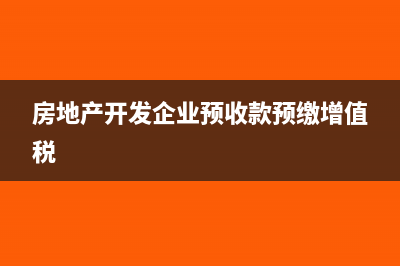 房地產(chǎn)開發(fā)企業(yè)預(yù)提費用稅務(wù)處理(房地產(chǎn)開發(fā)企業(yè)預(yù)收款預(yù)繳增值稅)