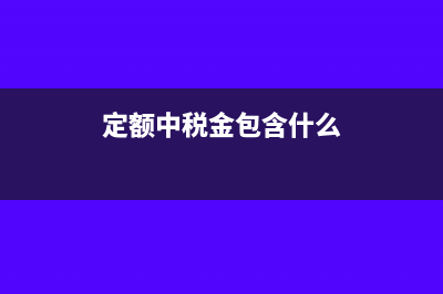 定額中稅金包含企業(yè)所得稅嗎？(定額中稅金包含什么)