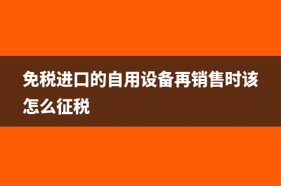 免稅進口的自用設(shè)備再銷售時該怎么征稅