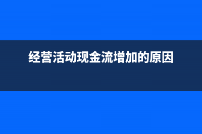 經(jīng)營活動現(xiàn)金流入計算公式(經(jīng)營活動現(xiàn)金流增加的原因)