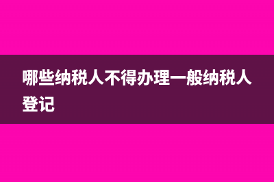 哪些納稅人不得通過網(wǎng)絡領購增值稅發(fā)票(哪些納稅人不得辦理一般納稅人登記)