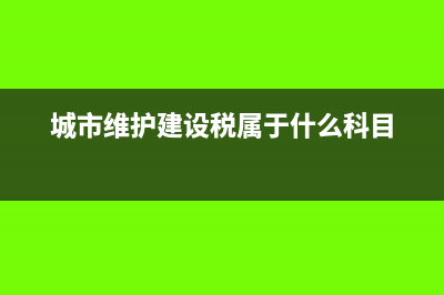 城市維護(hù)建設(shè)稅的征收范圍(城市維護(hù)建設(shè)稅屬于什么科目)