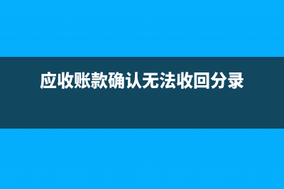 應收賬款被確認為壞賬的原因(應收賬款確認無法收回分錄)