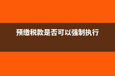 預(yù)繳的稅款是否可以申請退還？(預(yù)繳稅款是否可以強(qiáng)制執(zhí)行)