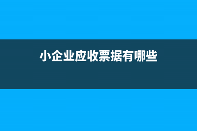 小企業(yè)應收票據(jù)的會計科目核算(小企業(yè)應收票據(jù)有哪些)