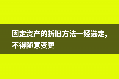 固定資產(chǎn)的折舊核算和調(diào)整方法是什么(固定資產(chǎn)的折舊方法一經(jīng)選定,不得隨意變更)