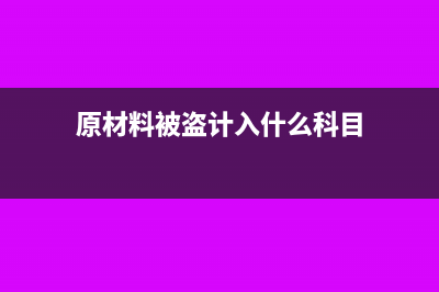 原材料被盜的會計處理(原材料被盜計入什么科目)