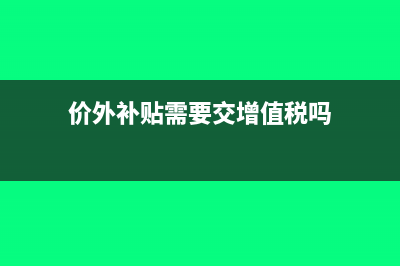 價外補貼會計分錄怎么寫？(價外補貼需要交增值稅嗎)