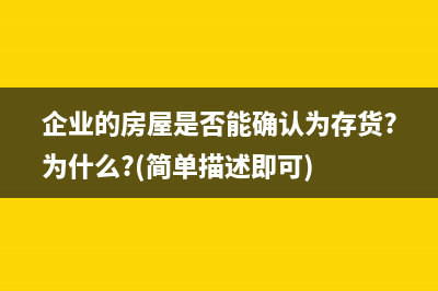 企業(yè)房屋部分出租怎么交房產(chǎn)稅？(企業(yè)的房屋是否能確認(rèn)為存貨?為什么?(簡單描述即可))