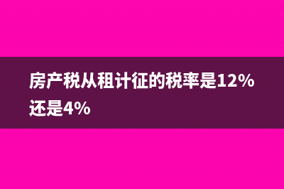 房產(chǎn)稅從租計征租金收入怎么確定(房產(chǎn)稅從租計征的稅率是12%還是4%)