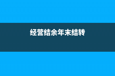 經(jīng)營結(jié)余年末轉(zhuǎn)賬后有余額嗎(經(jīng)營結(jié)余年末結(jié)轉(zhuǎn))